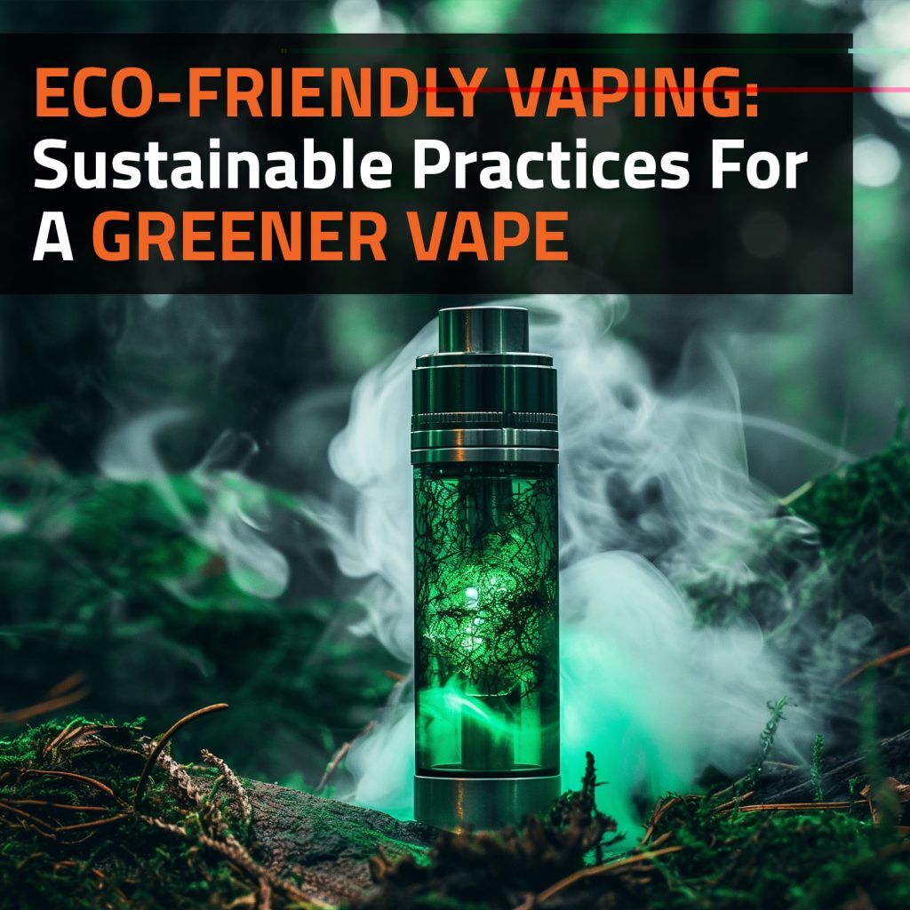 Eco-Friendly Vaping: Sustainable Practices For A Greener Vape