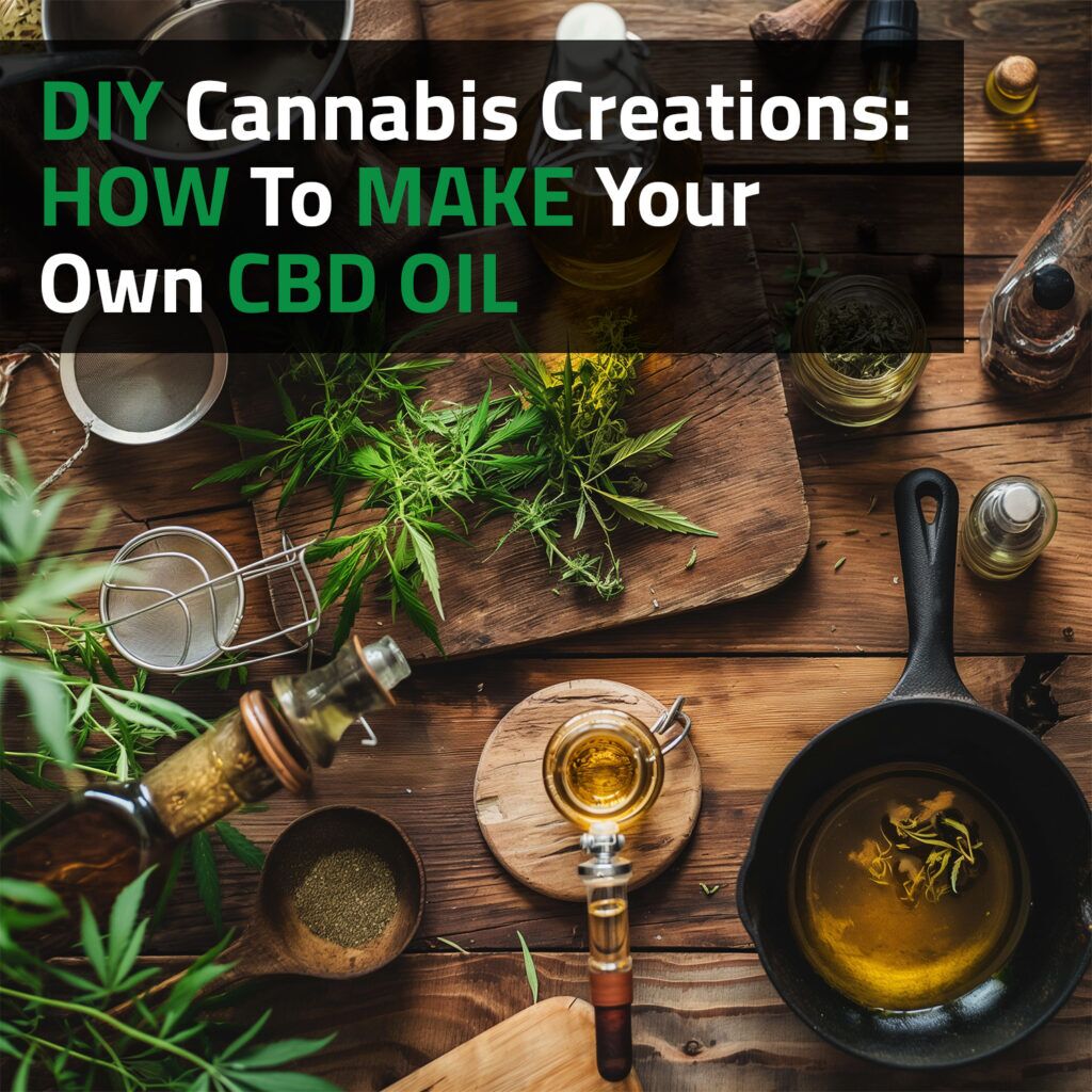 DIY Cannabis Creations: How To Make Your Own CBD Oil