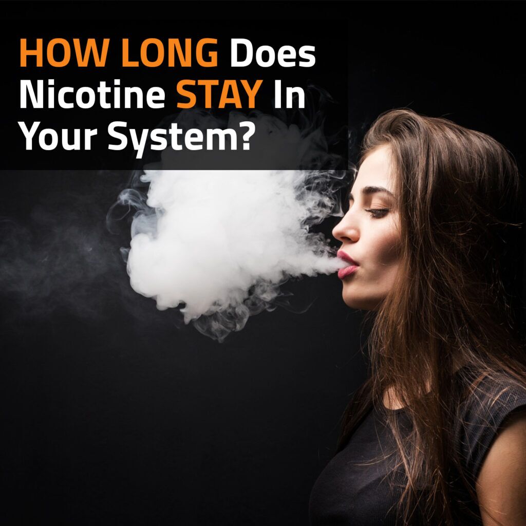 How Long Does Nicotine Stay In Your System?